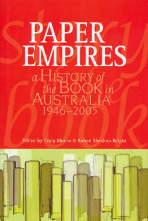 Paper Empires: A History Of The Book In Australia 1946-2005 by Robyn Sheahan-Bright (Ed)