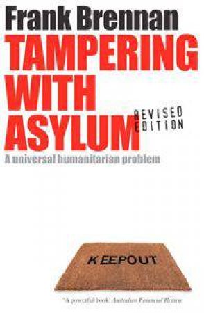 Tampering With Asylum: A Universal Humanitarian Problem (Revised Edition) by Frank Brennan