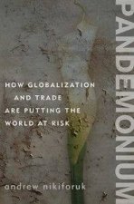 Pandemonium How Globalization And Trade Are Putting The World At Risk