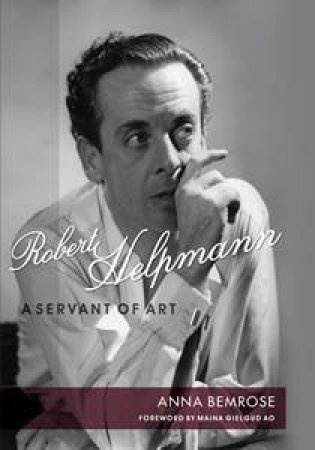 Robert Helpmann: A Servant of Art by Anna Bemrose