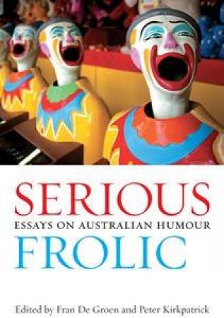 Serious Frolic: Essays on Australian Humour by Frances De Groen