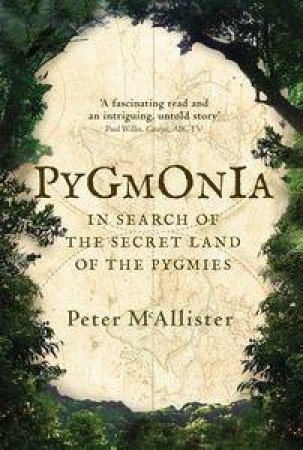 Pygmonia: My quest For The Secret Land Of The Pygmies by Peter McAllister