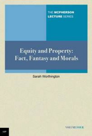 Equity and Property: McPherson Lecture Series, Vol 4 by Sarah Worthington