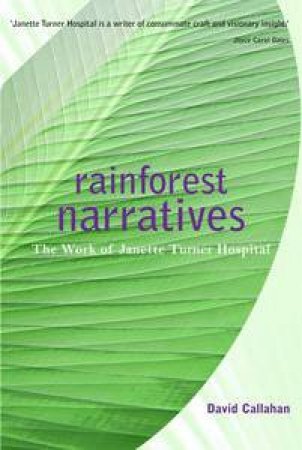 Rainforest Narratives: The Works of Janette Turner Hospital by David Callahan