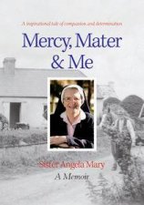 Mercy Mater And Me Sister Angela Mary A Memoir