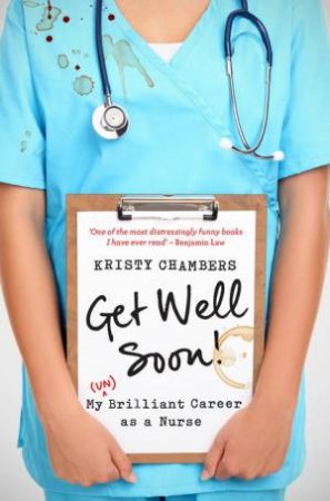 Get Well Soon!  My (Un)Brilliant Career as a Nurse by Kristy Chambers