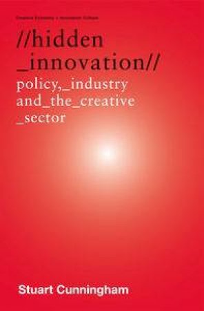 Hidden Innovation: Policy, Industry and the Creative Sector by Stuart Cunningham