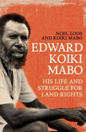 Edward Koiki Mabo: His Life & Struggle for Land Rights (New Edition) by Koiki Mabo & Noel Loos