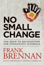 No Small Change The Road To Recognition For Indigenous Australia