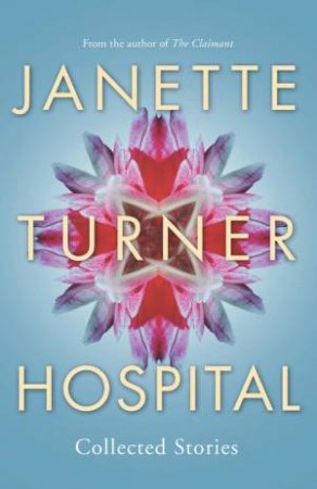 Janette Turner Hospital Collected Stories (New Edition) by Janette Turner Hospital