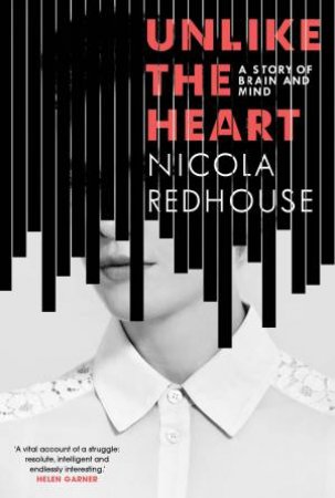 Unlike The Heart: A Memoir Of Brain And Mind by Nicola Redhouse