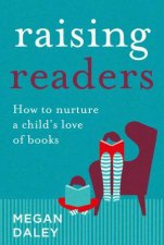 Raising Readers How To Nurture A Childs Love Of Books
