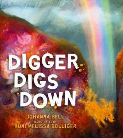 Digger Digs Down by Johanna Bell & Huni Melissa Bolliger