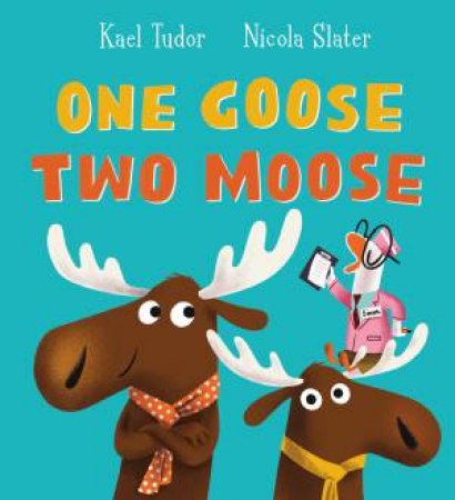 One Goose Two Moose by Kael Tudor & Nicola Slater