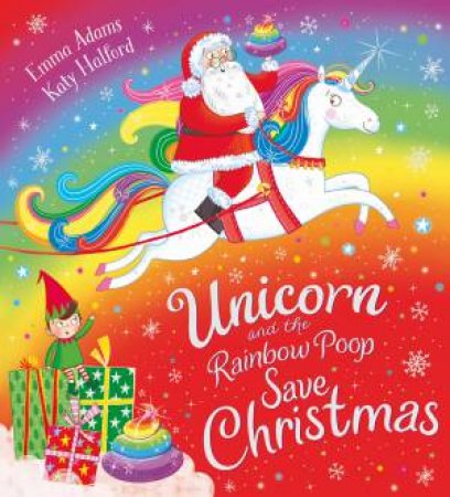 Unicorn And The Rainbow Poop Saves Christmas by Emma Adams & Katy Halford