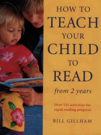 How To Teach Your Child To Read by Bill Gillham