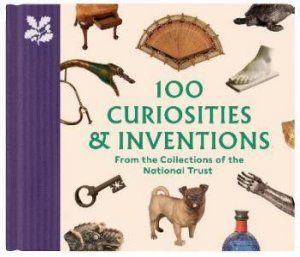 100 Curiosities & Inventions From The Collections Of The National Trust by Katie Knowles