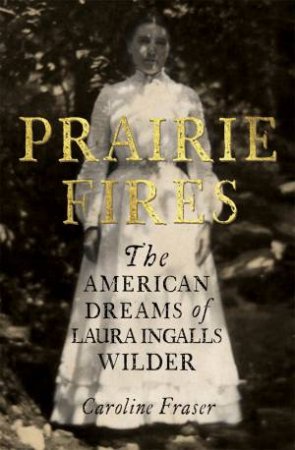 Prairie Fires by Caroline Fraser