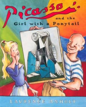 Picasso and the Girl with a Ponytail by Laurence Anholt