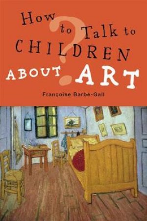 How to Talk to Children About Art by Francoise Barbe-Gall