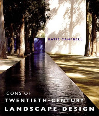 Icons of the Twentieth Century Landscape Design by Katie Campbell