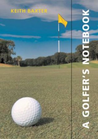 A Golfer's Notebook by Keith Baxter