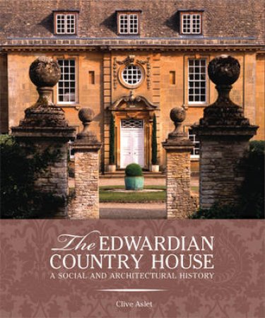 The Edwardian Country House by Clive Aslet