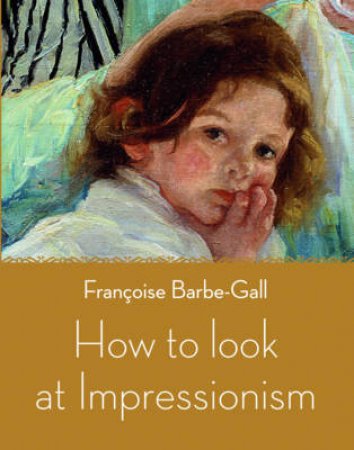 How to Look at Impressionism by Francoise Barbe-Gall