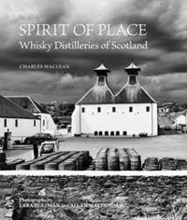 Spirit of Place: Whisky Distilleries of Scotland by Charles Maclean & Lara Platman & Allan MacDonald