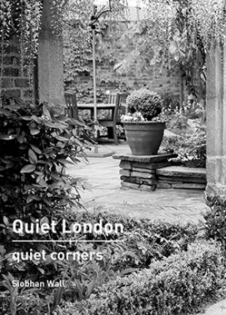 Quiet London: Quiet Corners by Siobhan Wall