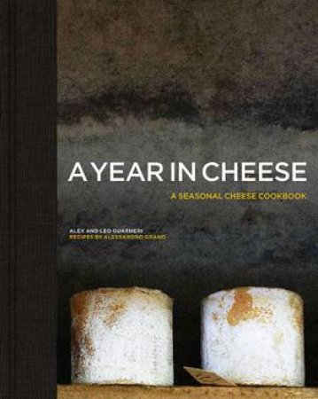 A Year in Cheese by Alex Guarneri & Leo Guarneri & Alessandro Grano