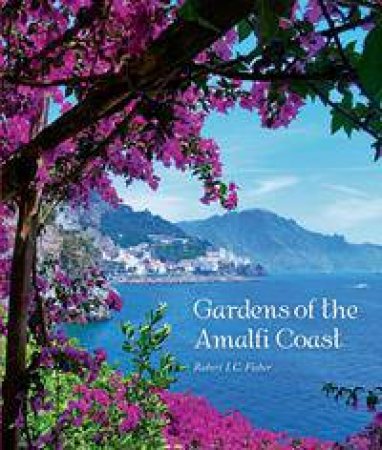 The Gardens Of The Amalfi Coast by Robert I. C. Fisher