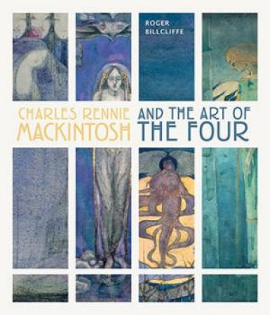 Charles Rennie Mackintosh And The Art Of The Four by Roger Billcliffe