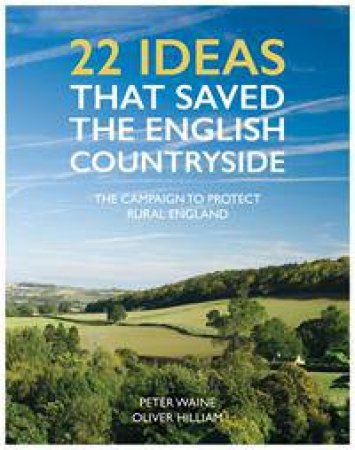 22 Ideas That Saved The English Countryside by Peter Waine & Oliver Hilliam