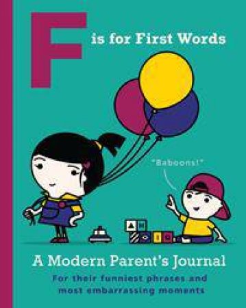 F is for First Words: A Modern Parent's Journal by Joel Rickett