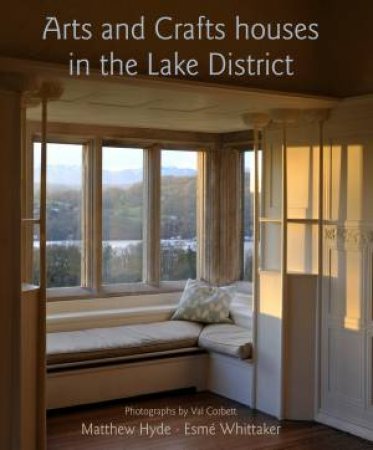 Arts and Crafts Houses in the Lake District by Matthew Hyde & Val Corbett & Esme Whittaker