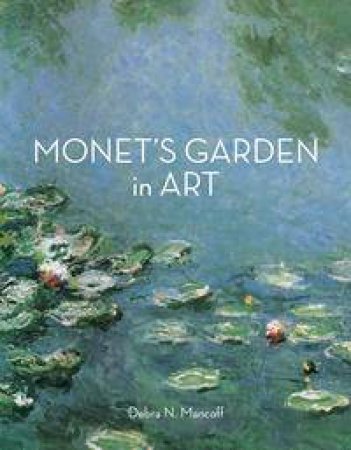 Monet's Garden in Art by Debra N. Mancoff