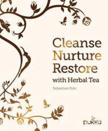 Cleanse, Nurture, Restore With Herbal Tea: Make Your Own Healthy Herbal Infusions by Sebastian Pole