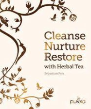 Cleanse Nurture Restore With Herbal Tea Make Your Own Healthy Herbal Infusions