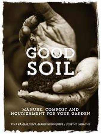 Good Soil: Manure, Compost And Nourishment For Your Garden by Tina Raman