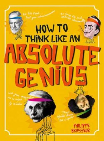 How To Think Like An Absolute Genius by Philippe Brasseur