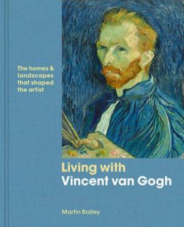 Living With Vincent Van Gogh by Martin Bailey