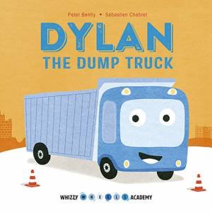 Dylan the Dump Truck (Whizzy Wheels Academy) by Peter Bently & Sebastien Chebret