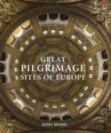 Great Pilgrimage Sites Of Europe by Derry Brabbs