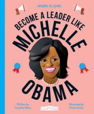 Work It, Girl: Michelle Obama by Caroline Moss & Sinem Erkas