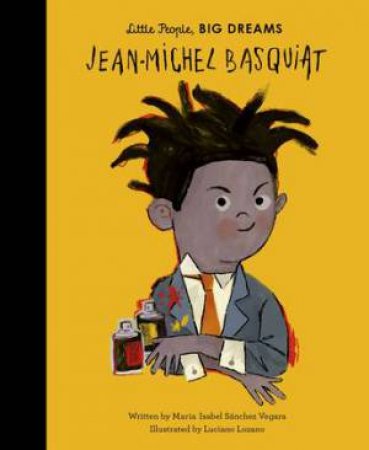 Little People, Big Dreams: Jean-Michel Basquiat by Luciano Lozano & Maria Isabel Sanchez Vegara