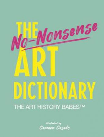 The Honest Art Dictionary by The Art History Babes & Carmen Casado