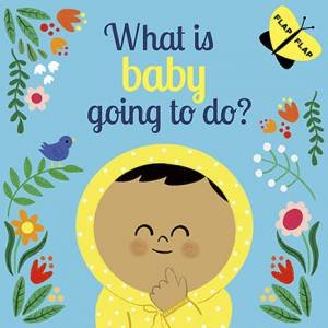 What Is Baby Going To Do? by Laura Knowles & Juliana Perdomo