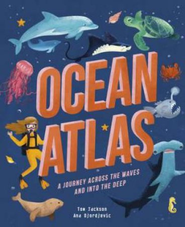 Ocean Atlas by Tom Jackson & Ana Djordjevic