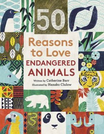 50 Reasons To Love Endangered Animals by Catherine Barr & Hanako Clulow